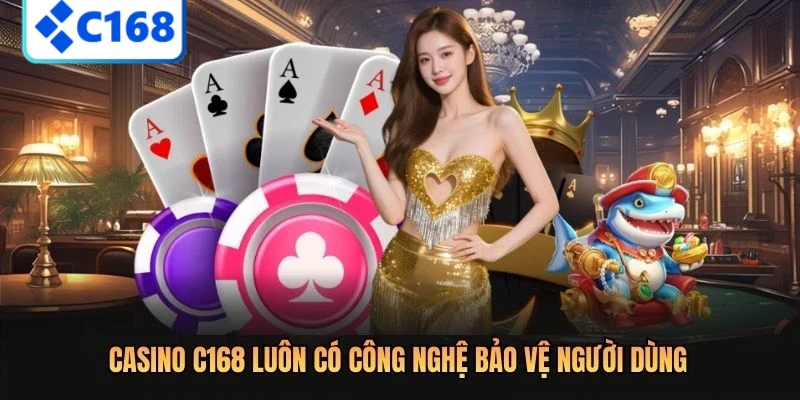 Casino C168 luôn có công nghệ bảo vệ người dùng