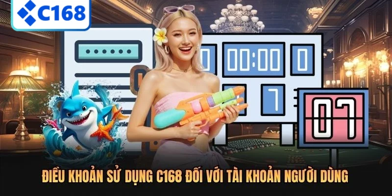 Điều khoản sử dụng C168 đối với tài khoản người dùng