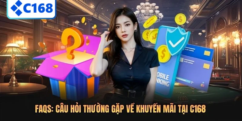 FAQs: Câu hỏi thường gặp về khuyến mãi tại C168