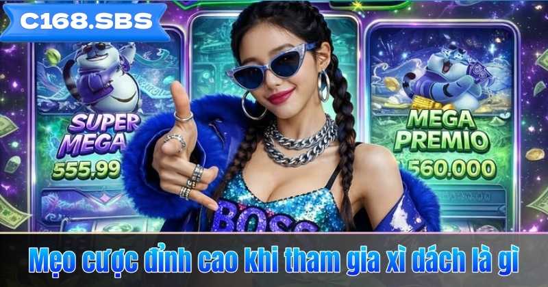 Mẹo cược đỉnh cao khi tham gia xì dách là gì