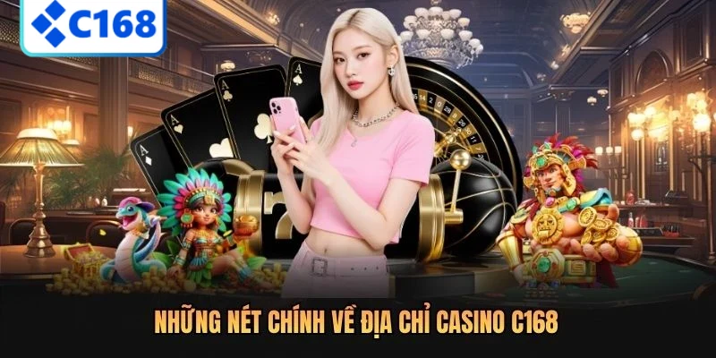 Những nét chính về địa chỉ casino C168