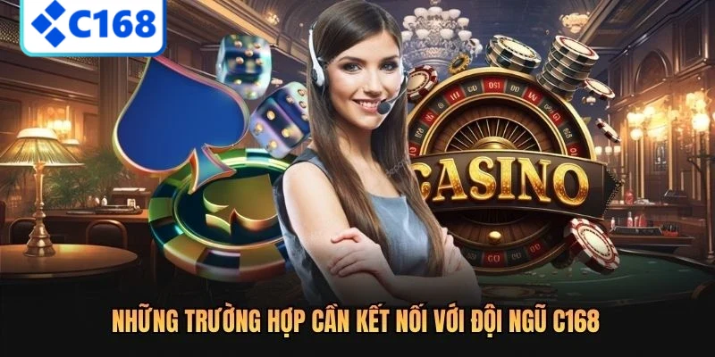 Những trường hợp cần kết nối với đội ngũ C168