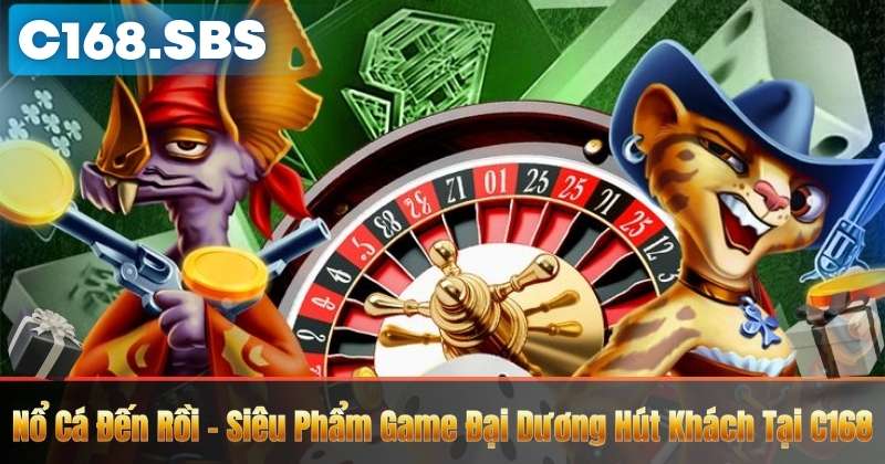 Nổ Cá Đến Rồi – Siêu Phẩm Game Đại Dương Hút Khách Tại C168