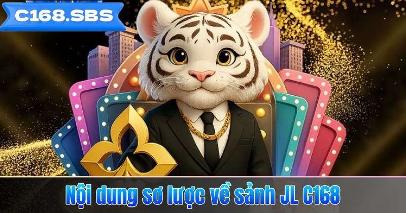 Nội dung sơ lược về sảnh JL C168